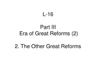 L-16 Part III Era of Great Reforms (2) 2. The Other Great Reforms