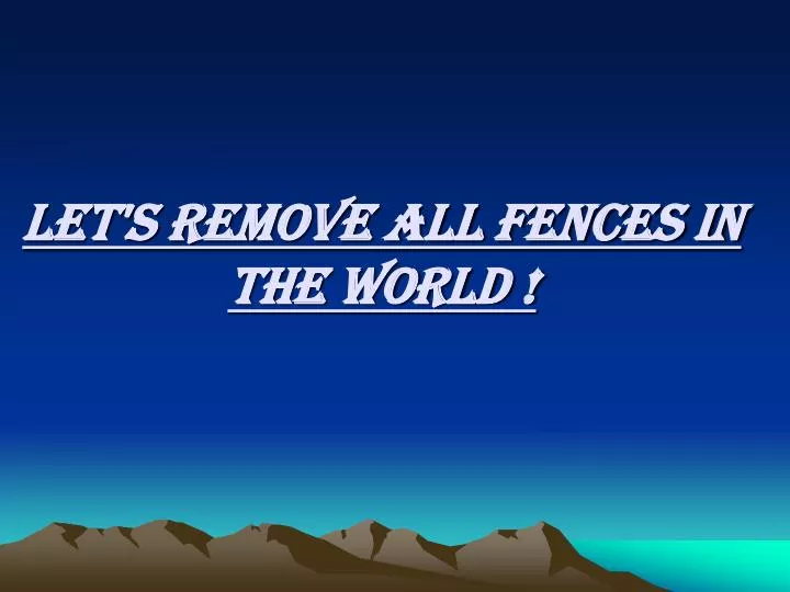 let s remove all fences in the world
