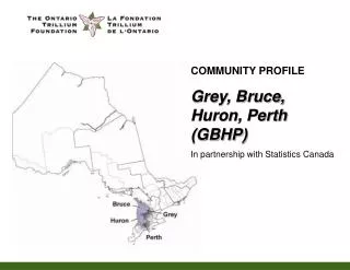 COMMUNITY PROFILE Grey, Bruce, Huron, Perth (GBHP) In partnership with Statistics Canada