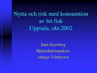 Nytta och risk med konsumtion av fet fisk Uppsala, okt.2002