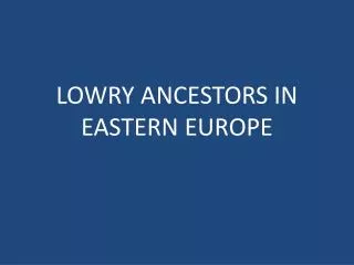LOWRY ANCESTORS IN EASTERN EUROPE