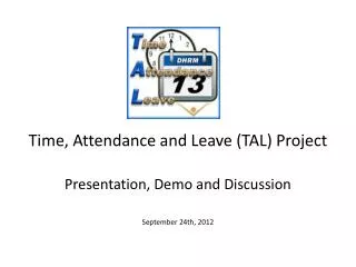 Time, Attendance and Leave (TAL) Project Presentation, Demo and Discussion September 24th, 2012
