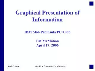 Graphical Presentation of Information IBM Mid-Peninsula PC Club Pat McMahon April 17, 2006