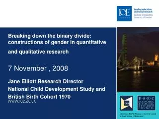 Jane Elliott Research Director National Child Development Study and British Birth Cohort 1970