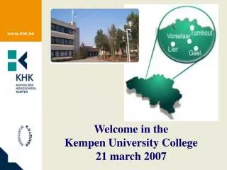 Welcome in the 	Kempen University College 	21 march 2007