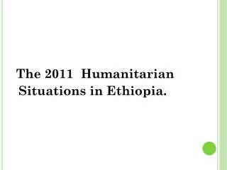 The 2011 Humanitarian Situations in Ethiopia.