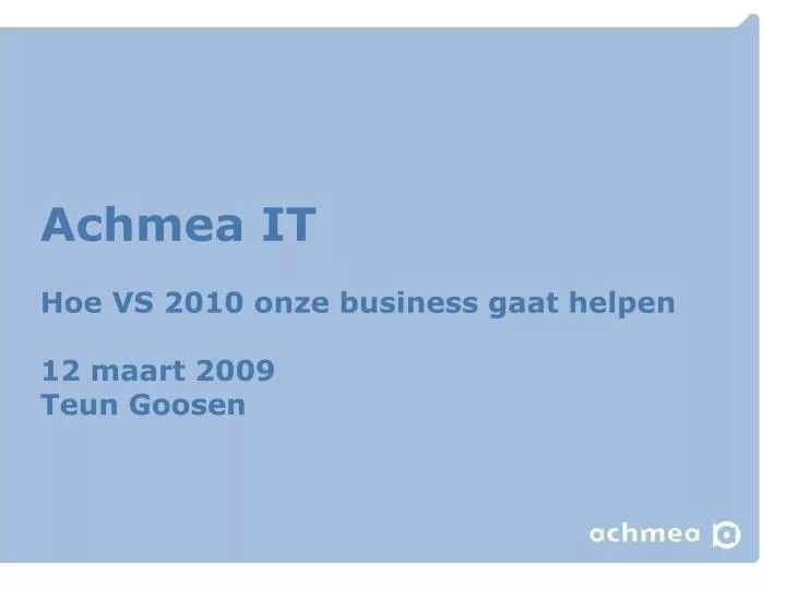 achmea it hoe vs 2010 onze business gaat helpen 12 maart 2009 teun goosen