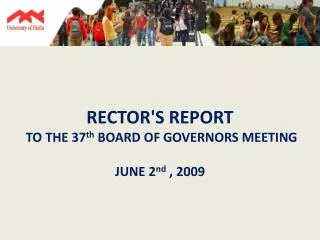 RECTOR'S REPORT TO THE 37 th BOARD OF GOVERNORS MEETING JUNE 2 nd , 2009