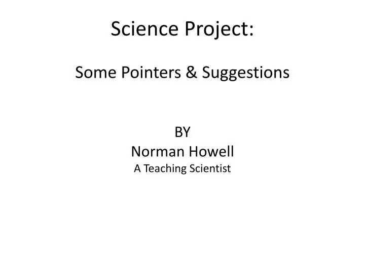 science project some pointers suggestions by norman howell a teaching scientist