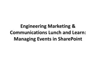 Engineering Marketing &amp; Communications Lunch and Learn: Managing Events in SharePoint