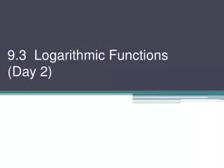 9.3 Logarithmic Functions ( Day 2)