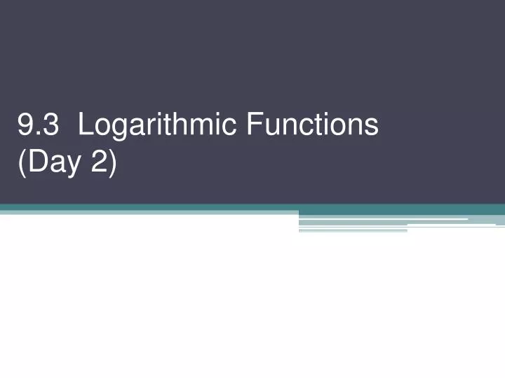 9 3 logarithmic functions day 2