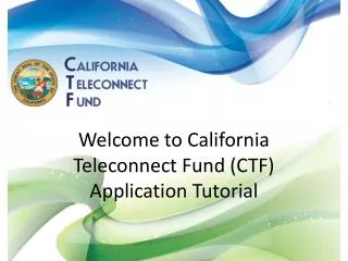 Welcome to California Teleconnect Fund (CTF) Application Tutorial