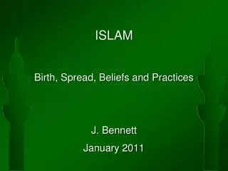 ISLAM Birth, Spread, Beliefs and Practices J. Bennett January 2011