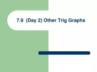 7.9 (Day 2) Other Trig Graphs