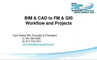 BIM &amp; CAD to FM &amp; GIS Workflow and Projects 	Cyril Verley RA,	Founder &amp; President O: 401-293-0550