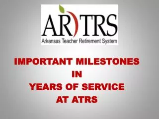 IMPORTANT MILESTONES IN YEARS OF SERVICE AT ATRS