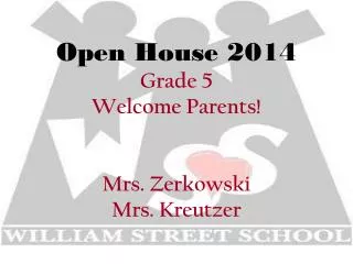 Open House 2014 Grade 5 Welcome Parents! Mrs. Zerkowski Mrs. Kreutzer