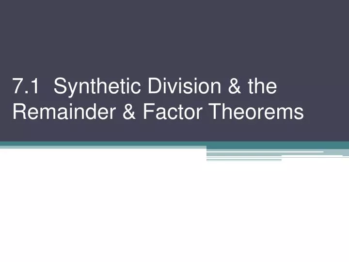 7 1 synthetic division the remainder factor theorems