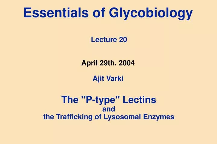 essentials of glycobiology lecture 20 april 29th 2004 ajit varki