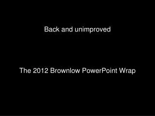 Back and unimproved The 2012 Brownlow PowerPoint Wrap