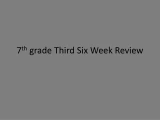 7 th grade Third Six Week Review