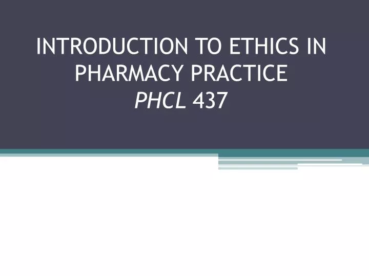introduction to ethics in pharmacy practice phcl 437