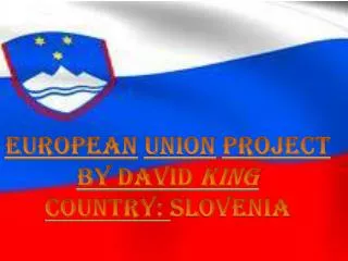 European Union Project By David King Country: Slovenia