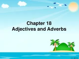 Chapter 18 Adjectives and Adverbs