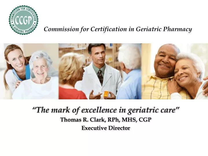 the mark of excellence in geriatric care thomas r clark rph mhs cgp executive director