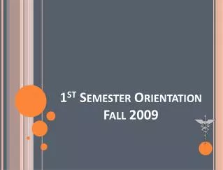 1 st Semester Orientation Fall 2009