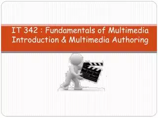 IT 342 : Fundamentals of Multimedia Introduction &amp; Multimedia Authoring