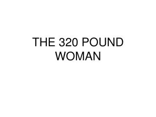 THE 320 POUND WOMAN