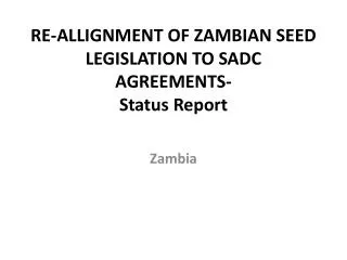 RE-ALLIGNMENT OF ZAMBIAN SEED LEGISLATION TO SADC AGREEMENTS- Status Report