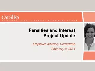 Penalties and Interest Project Update Employer Advisory Committee February 2, 2011