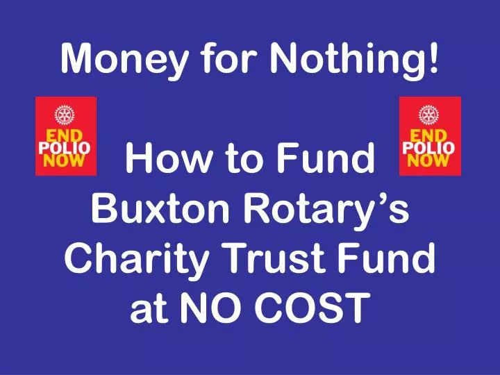 money for nothing how to fund buxton rotary s charity trust fund at no cost