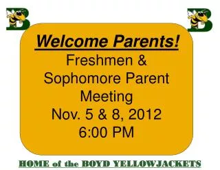 Welcome Parents! Freshmen &amp; Sophomore Parent Meeting Nov. 5 &amp; 8, 2012 6:00 PM