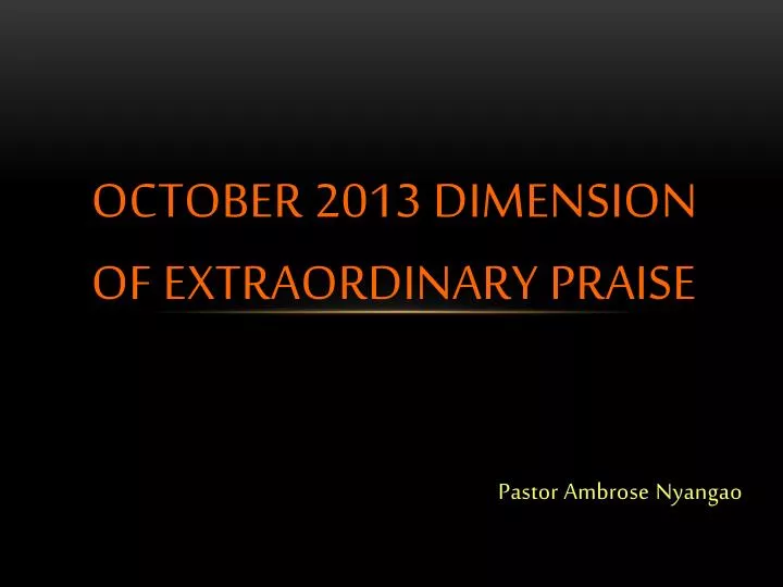 october 2013 dimension of extraordinary praise