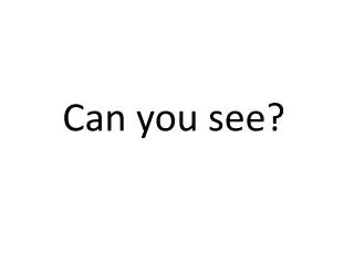 can you see