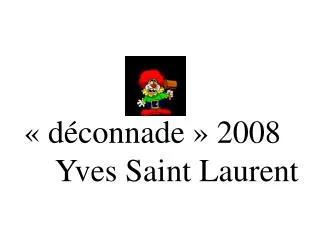 « déconnade » 2008 Yves Saint Laurent