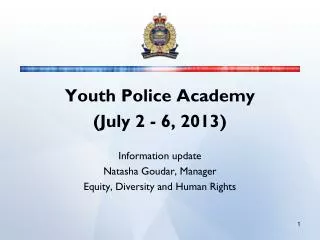 Youth Police Academy (July 2 - 6, 2013) Information update Natasha Goudar, Manager