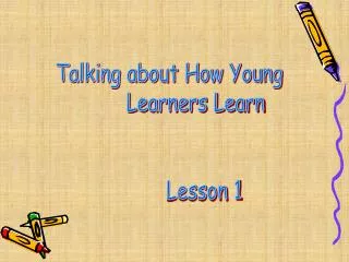 Talking about How Young Learners Learn Lesson 1