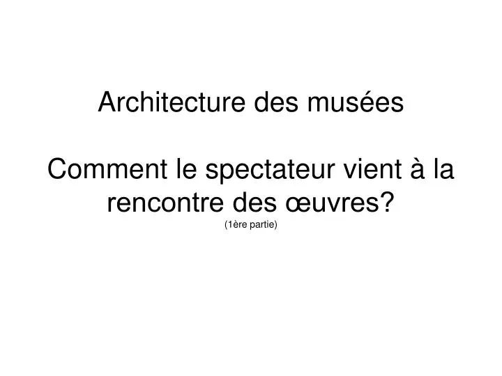 architecture des mus es comment le spectateur vient la rencontre des uvres 1 re partie