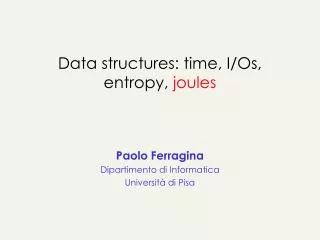 Data structures: time, I/Os, entropy, joules