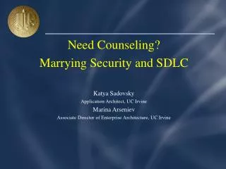 Need Counseling? Marrying Security and SDLC Katya Sadovsky Application Architect, UC Irvine