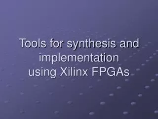 Tools for synthesis and implementation using Xilinx FPGAs