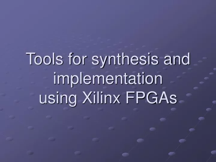 tools for synthesis and implementation using xilinx fpgas
