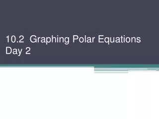 10.2 Graphing Polar Equations Day 2