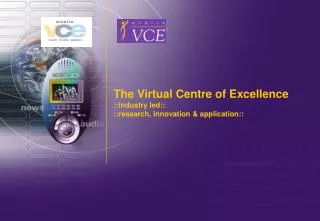 The Virtual Centre of Excellence ::industry led:: ::research, innovation &amp; application::