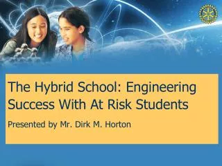 The Hybrid School: Engineering Success With At Risk Students Presented by Mr. Dirk M. Horton